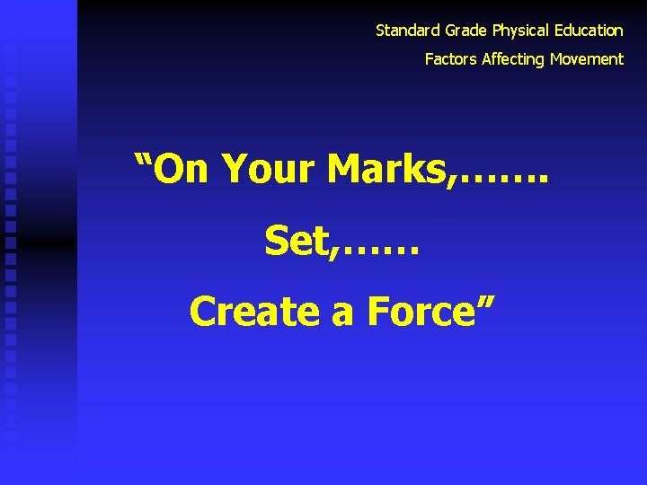 Standard Grade Physical Education Factors Affecting Movement “On Your Marks, ……. Set, …… Create