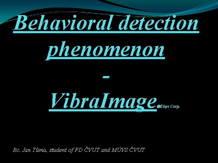 Behavioral detection phenomenon Vibra. Image Elsys Corp. Bc. Jan Tůma, student of FD ČVUT