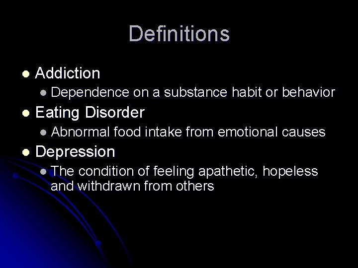 Definitions l Addiction l Dependence l Eating Disorder l Abnormal l on a substance