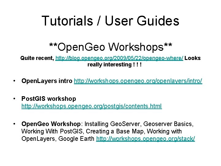 Tutorials / User Guides **Open. Geo Workshops** Quite recent, http: //blog. opengeo. org/2009/05/22/opengeo-where/ Looks