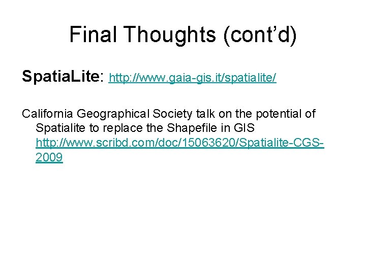 Final Thoughts (cont’d) Spatia. Lite: http: //www. gaia-gis. it/spatialite/ California Geographical Society talk on