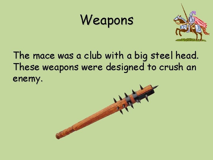 Weapons The mace was a club with a big steel head. These weapons were