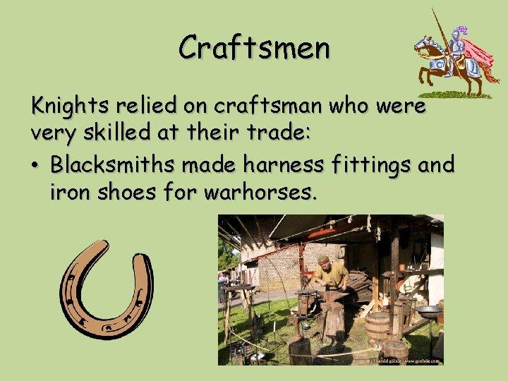 Craftsmen Knights relied on craftsman who were very skilled at their trade: • Blacksmiths