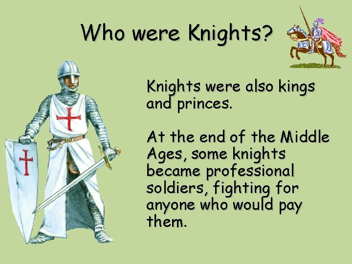 Who were Knights? Knights were also kings and princes. At the end of the