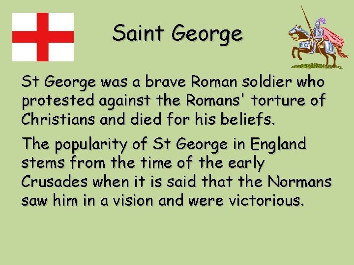 Saint George St George was a brave Roman soldier who protested against the Romans'