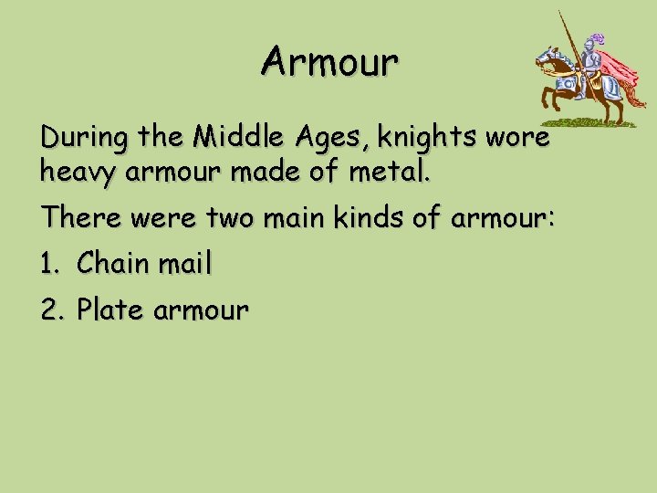 Armour During the Middle Ages, knights wore heavy armour made of metal. There were