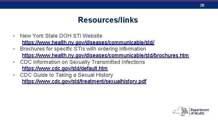 20 Resources/links • New York State DOH STI Website https: //www. health. ny. gov/diseases/communicable/std/