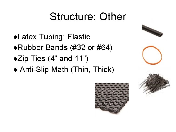 Structure: Other ●Latex Tubing: Elastic ●Rubber Bands (#32 or #64) ●Zip Ties (4” and