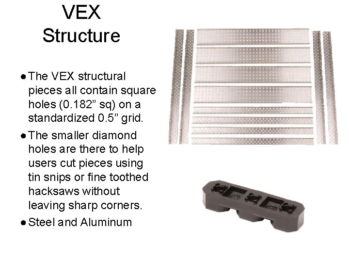 VEX Structure ● The VEX structural pieces all contain square holes (0. 182” sq)