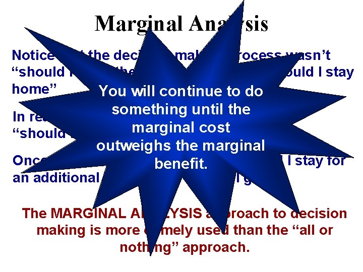 Marginal Analysis Notice that the decision making process wasn’t “should I go to the