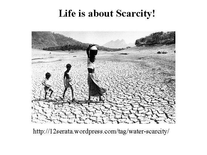 Life is about Scarcity! http: //12 serata. wordpress. com/tag/water-scarcity/ 