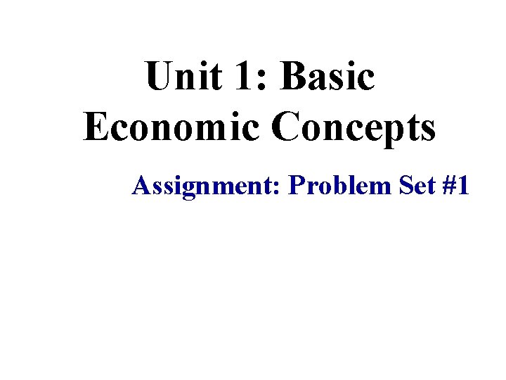 Unit 1: Basic Economic Concepts Assignment: Problem Set #1 