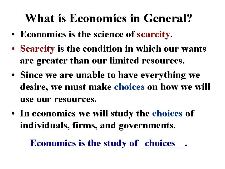 What is Economics in General? • Economics is the science of scarcity. • Scarcity