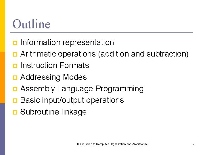 Outline Information representation p Arithmetic operations (addition and subtraction) p Instruction Formats p Addressing