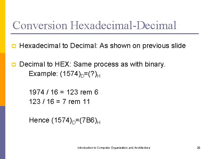 Conversion Hexadecimal-Decimal p Hexadecimal to Decimal: As shown on previous slide p Decimal to