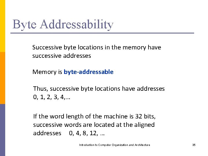 Byte Addressability Successive byte locations in the memory have successive addresses Memory is byte-addressable