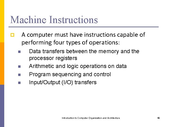 Machine Instructions A computer must have instructions capable of performing four types of operations: