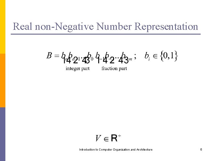 Real non-Negative Number Representation Introduction to Computer Organization and Architecture 5 