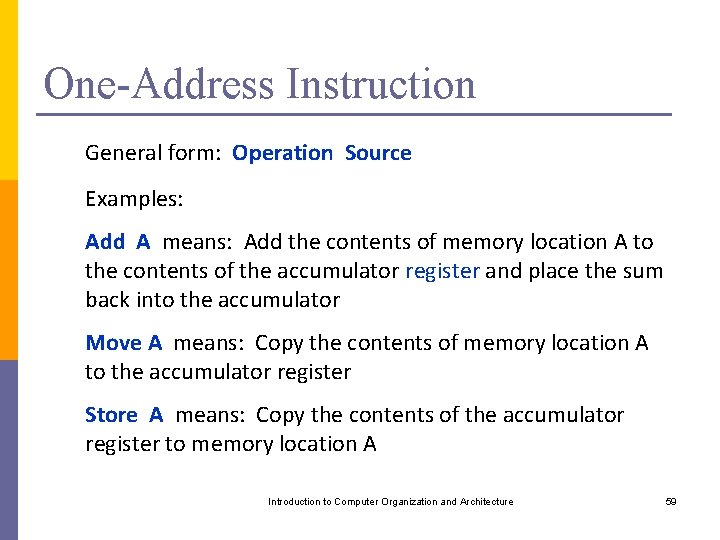 One-Address Instruction General form: Operation Source Examples: Add A means: Add the contents of