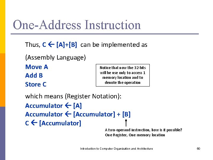 One-Address Instruction Thus, C [A]+[B] can be implemented as (Assembly Language) Move A Add