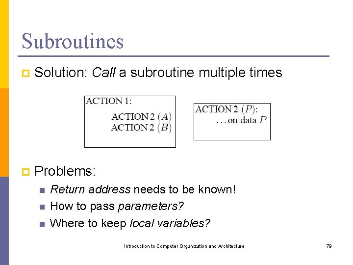 Subroutines p Solution: Call a subroutine multiple times p Problems: n n n Return