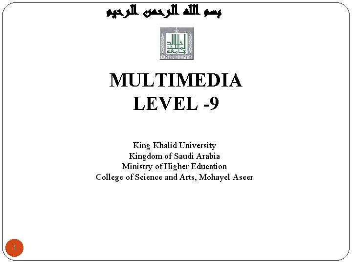  ﺑﺴﻢ ﺍﻟﻠﻪ ﺍﻟﺮﺣﻤﻦ ﺍﻟﺮﺣﻴﻢ MULTIMEDIA LEVEL -9 Introduction to Computer Science King Khalid