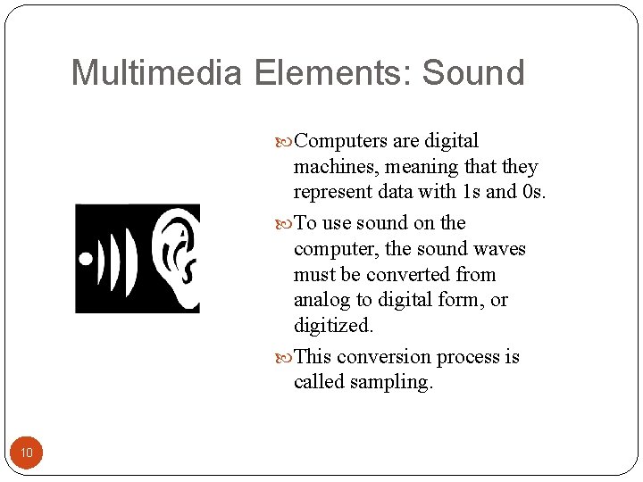 Multimedia Elements: Sound Computers are digital machines, meaning that they represent data with 1