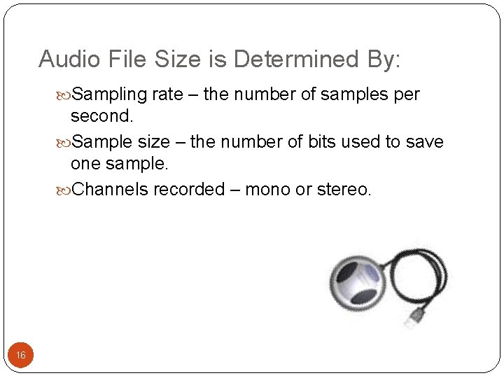 Audio File Size is Determined By: Sampling rate – the number of samples per