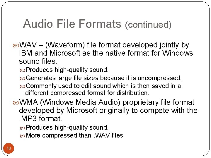 Audio File Formats (continued) WAV – (Waveform) file format developed jointly by IBM and