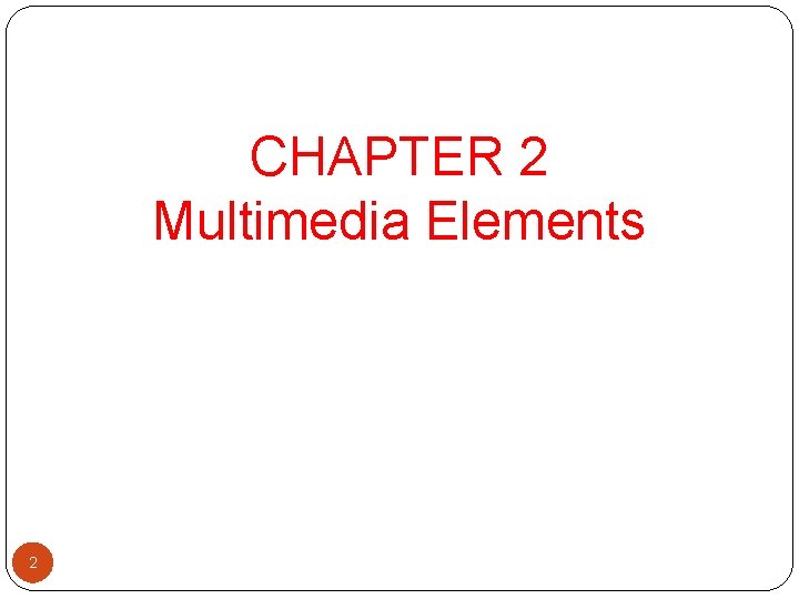 CHAPTER 2 Multimedia Elements 2 
