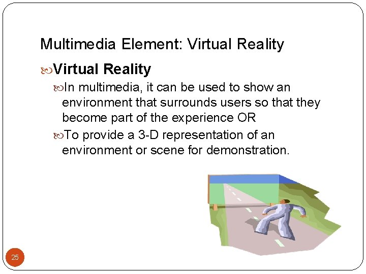 Multimedia Element: Virtual Reality In multimedia, it can be used to show an environment