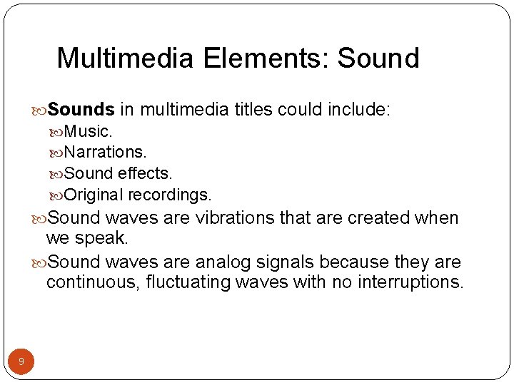 Multimedia Elements: Sounds in multimedia titles could include: Music. Narrations. Sound effects. Original recordings.