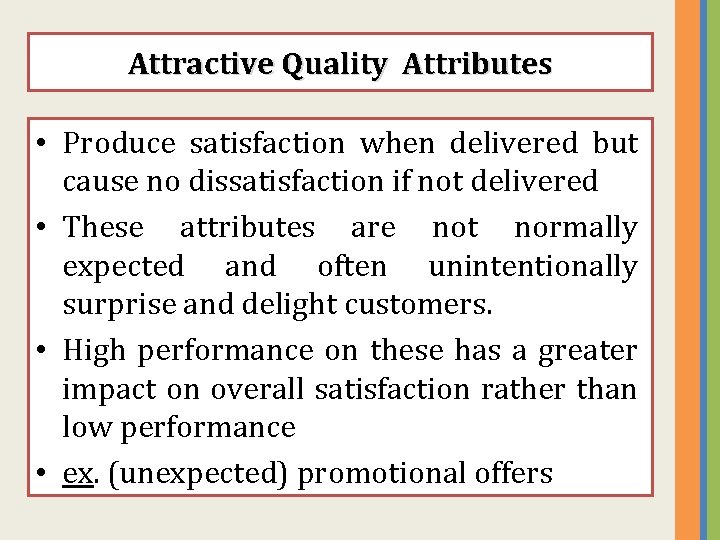 Attractive Quality Attributes • Produce satisfaction when delivered but cause no dissatisfaction if not