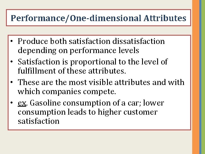 Performance/One-dimensional Attributes • Produce both satisfaction dissatisfaction depending on performance levels • Satisfaction is