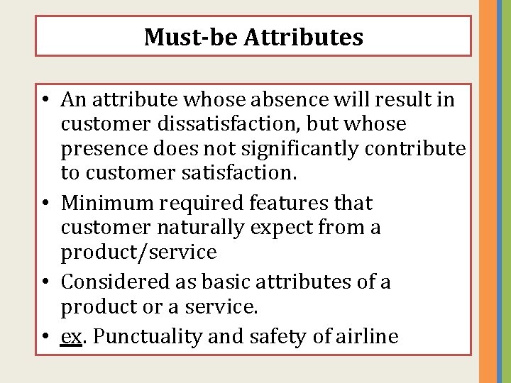 Must-be Attributes • An attribute whose absence will result in customer dissatisfaction, but whose