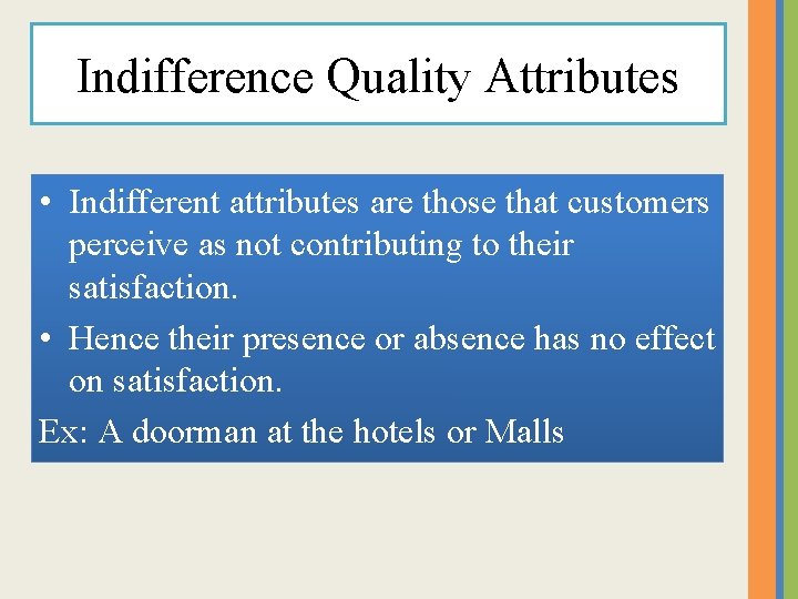 Indifference Quality Attributes • Indifferent attributes are those that customers perceive as not contributing