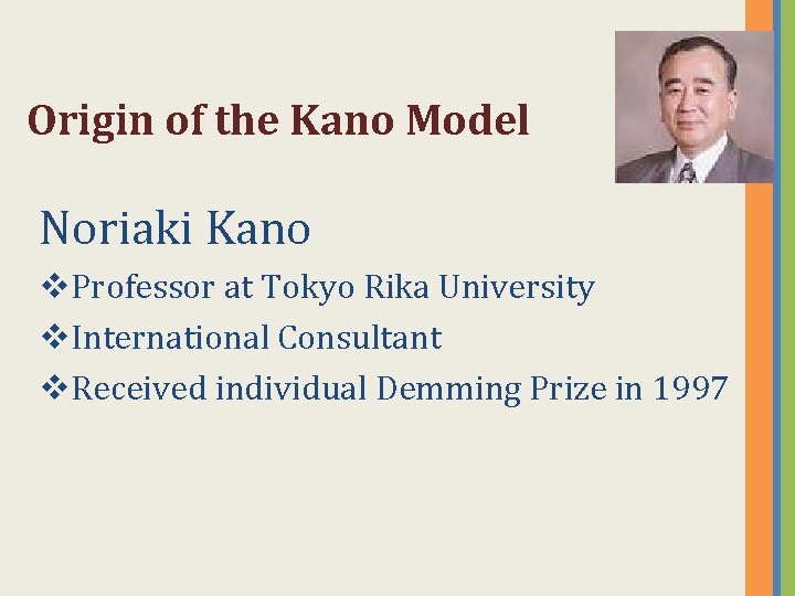 Origin of the Kano Model Noriaki Kano v. Professor at Tokyo Rika University v.