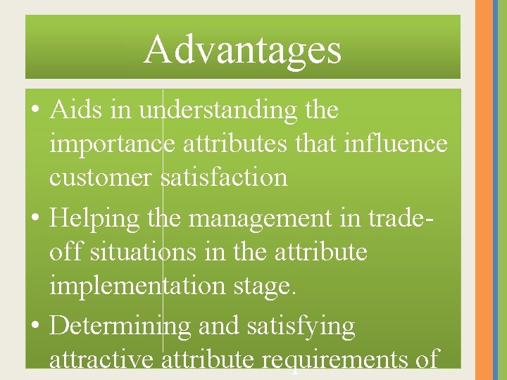 Advantages • Aids in understanding the importance attributes that influence customer satisfaction • Helping