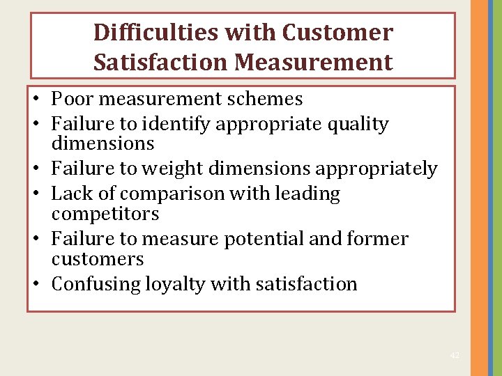 Difficulties with Customer Satisfaction Measurement • Poor measurement schemes • Failure to identify appropriate