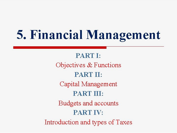 5. Financial Management PART I: Objectives & Functions PART II: Capital Management PART III: