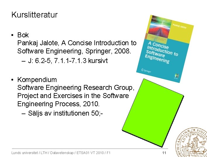Kurslitteratur • Bok Pankaj Jalote, A Concise Introduction to Software Engineering, Springer, 2008. –