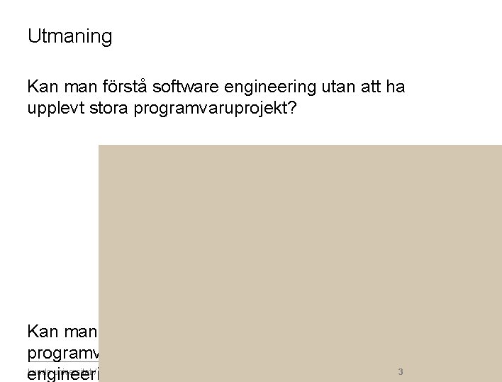 Utmaning Kan man förstå software engineering utan att ha upplevt stora programvaruprojekt? Kan man