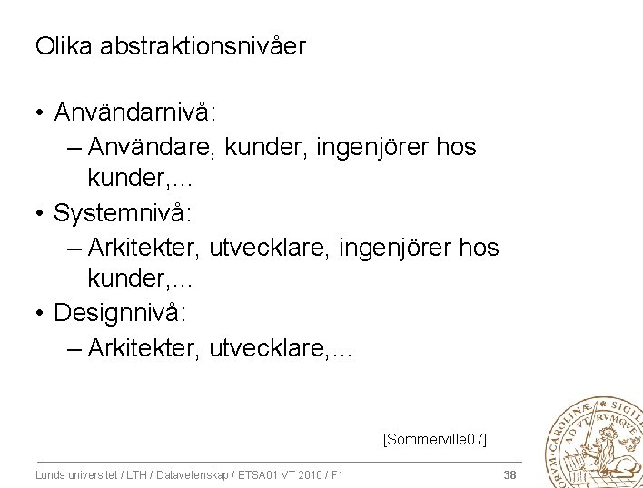 Olika abstraktionsnivåer • Användarnivå: – Användare, kunder, ingenjörer hos kunder, … • Systemnivå: –