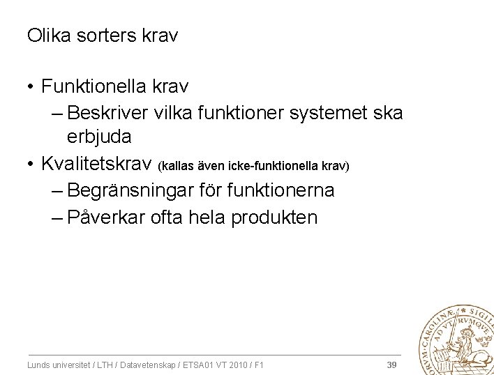 Olika sorters krav • Funktionella krav – Beskriver vilka funktioner systemet ska erbjuda •