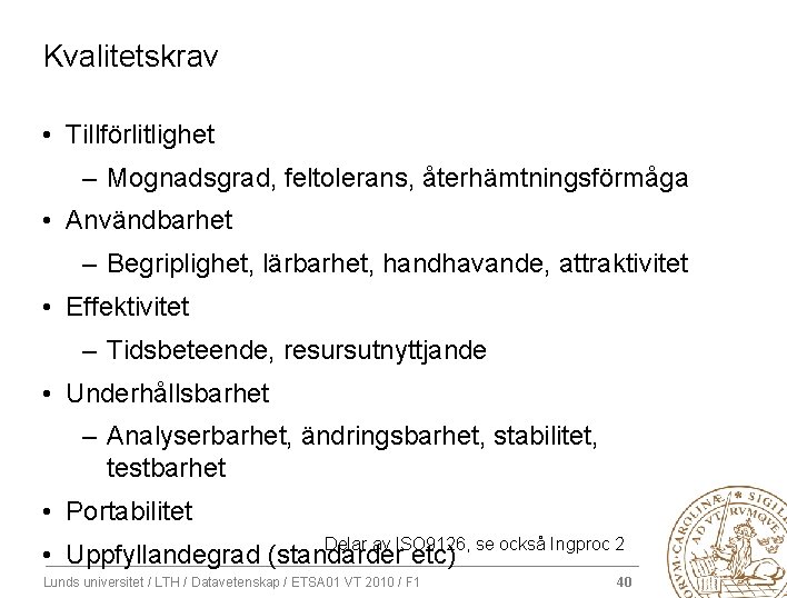 Kvalitetskrav • Tillförlitlighet – Mognadsgrad, feltolerans, återhämtningsförmåga • Användbarhet – Begriplighet, lärbarhet, handhavande, attraktivitet