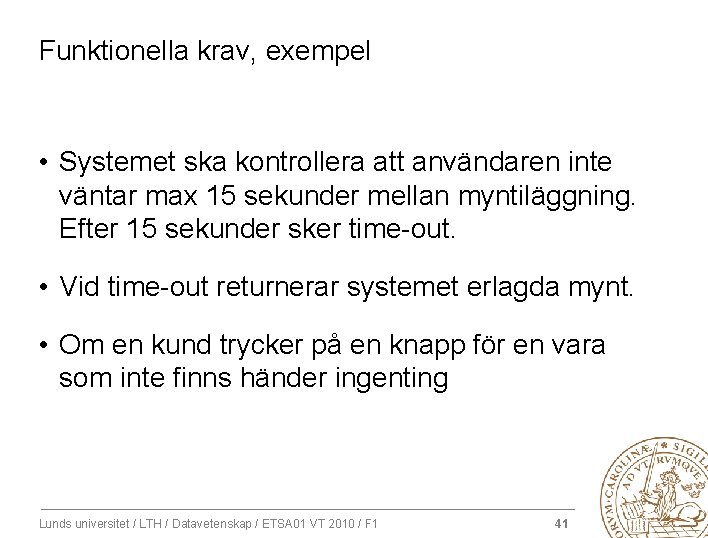 Funktionella krav, exempel • Systemet ska kontrollera att användaren inte väntar max 15 sekunder