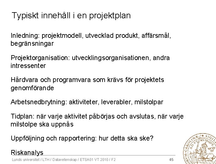 Typiskt innehåll i en projektplan Inledning: projektmodell, utvecklad produkt, affärsmål, begränsningar Projektorganisation: utvecklingsorganisationen, andra