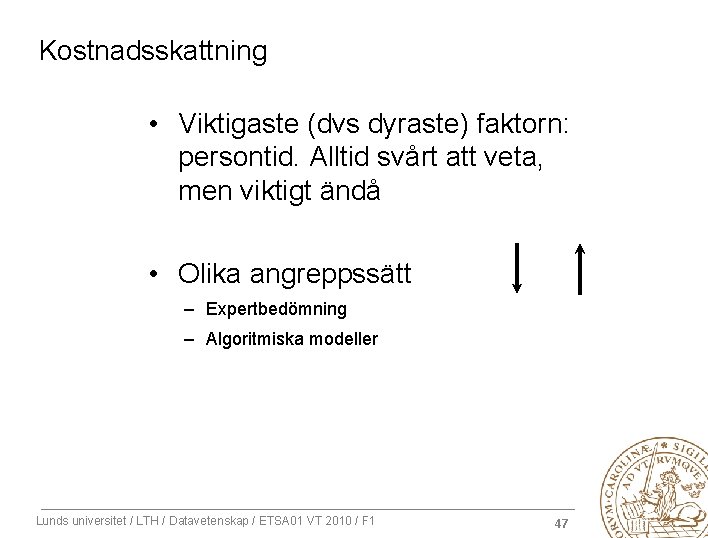Kostnadsskattning • Viktigaste (dvs dyraste) faktorn: persontid. Alltid svårt att veta, men viktigt ändå