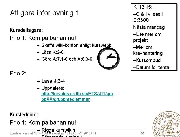 Att göra inför övning 1 Kursdeltagare: Prio 1: Kom på banan nu! – Skaffa