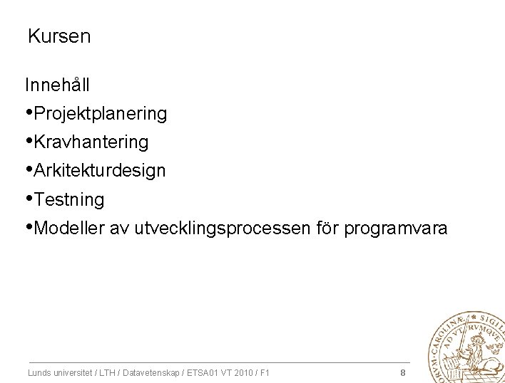 Kursen Innehåll • Projektplanering • Kravhantering • Arkitekturdesign • Testning • Modeller av utvecklingsprocessen